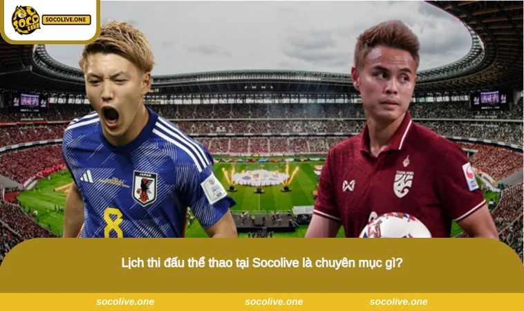Lịch Thi Đấu - Cập Nhật Thông Tin Mới Nhất Cùng Socolive 1 Lịch thi đấu thể thao tại Socolive là chuyên mục gì?